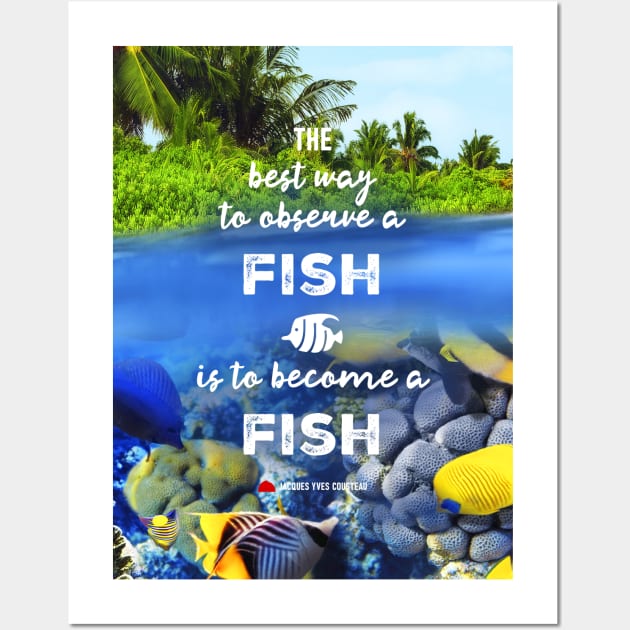 The best way to observe a fish is to become a fish - RV Calypso, Jacques Yves Cousteau Wall Art by GreekTavern